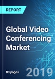Global Video Conferencing Market with Focus on VCaaS and Huddle Room Market: Size, Trends and Forecasts (2019-2023)- Product Image