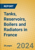 Tanks, Reservoirs, Boilers and Radiators in France- Product Image