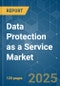 Data Protection as a Service - Market Share Analysis, Industry Trends & Statistics, Growth Forecasts (2025 - 2030) - Product Image