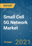 Small Cell 5G Network Market - Growth, Trends, COVID-19 Impact, and Forecasts (2021 - 2026)- Product Image