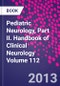 Pediatric Neurology, Part II. Handbook of Clinical Neurology Volume 112 - Product Image