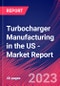 Turbocharger Manufacturing in the US - Industry Market Research Report - Product Thumbnail Image