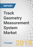 Track Geometry Measurement System Market by Measurement Type, Operation Type, Railway Type, Component, and Geography - Global Forecast to 2024- Product Image