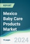Mexico Baby Care Products Market - Forecasts from 2024 to 2029 - Product Image
