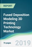 Fused Deposition Modeling 3D Printing Technology Market - Forecasts from 2019 to 2024- Product Image
