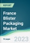 France Blister Packaging Market Forecasts from 2023 to 2028 - Product Image