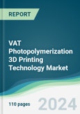 VAT Photopolymerization 3D Printing Technology Market - Forecasts from 2024 to 2029- Product Image