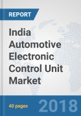 India Automotive Electronic Control Unit Market: Prospects, Trends Analysis, Market Size and Forecasts up to 2024- Product Image