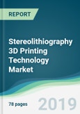 Stereolithiography 3D Printing Technology Market - Forecasts from 2019 to 2024- Product Image