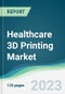 Healthcare 3D Printing Market - Forecasts from 2023 to 2028 - Product Image