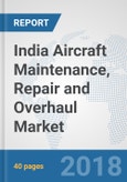 India Aircraft Maintenance, Repair and Overhaul Market: Prospects, Trends Analysis, Market Size and Forecasts up to 2024- Product Image