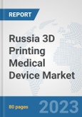 Russia 3D Printing Medical Device Market: Prospects, Trends Analysis, Market Size and Forecasts up to 2030- Product Image