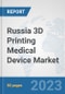 Russia 3D Printing Medical Device Market: Prospects, Trends Analysis, Market Size and Forecasts up to 2030 - Product Image