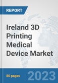 Ireland 3D Printing Medical Device Market: Prospects, Trends Analysis, Market Size and Forecasts up to 2030- Product Image