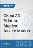 China 3D Printing Medical Device Market: Prospects, Trends Analysis, Market Size and Forecasts up to 2030- Product Image