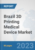 Brazil 3D Printing Medical Device Market: Prospects, Trends Analysis, Market Size and Forecasts up to 2030- Product Image