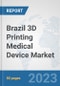 Brazil 3D Printing Medical Device Market: Prospects, Trends Analysis, Market Size and Forecasts up to 2030 - Product Image