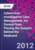Cybercrime Investigative Case Management. An Excerpt from Placing the Suspect Behind the Keyboard- Product Image