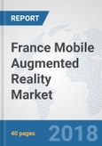 France Mobile Augmented Reality Market: Prospects, Trends Analysis, Market Size and Forecasts up to 2024- Product Image