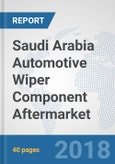 Saudi Arabia Automotive Wiper Component Aftermarket: Prospects, Trends Analysis, Market Size and Forecasts up to 2024- Product Image