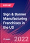Sign & Banner Manufacturing Franchises in the US - Industry Market Research Report - Product Thumbnail Image