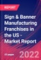 Sign & Banner Manufacturing Franchises in the US - Industry Market Research Report - Product Image