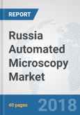 Russia Automated Microscopy Market: Prospects, Trends Analysis, Market Size and Forecasts up to 2024- Product Image
