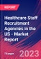 Healthcare Staff Recruitment Agencies in the US - Industry Market Research Report - Product Image