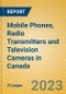 Mobile Phones, Radio Transmitters and Television Cameras in Canada - Product Thumbnail Image