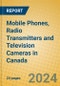 Mobile Phones, Radio Transmitters and Television Cameras in Canada - Product Thumbnail Image