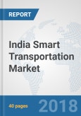 India Smart Transportation Market: Prospects, Trends Analysis, Market Size and Forecasts up to 2024- Product Image