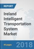 Ireland Intelligent Transportation System Market: Prospects, Trends Analysis, Market Size and Forecasts up to 2024- Product Image