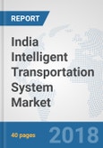 India Intelligent Transportation System Market: Prospects, Trends Analysis, Market Size and Forecasts up to 2024- Product Image