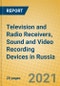 Television and Radio Receivers, Sound and Video Recording Devices in Russia - Product Thumbnail Image