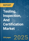 Testing, Inspection, And Certification - Market Share Analysis, Industry Trends & Statistics, Growth Forecasts (2025 - 2030)- Product Image