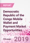 Democratic Republic of the Congo Mobile Wallet and Payment Market Opportunities (Databook Series) - Market Size and Forecast across 45+ Market Segments in Mobile Commerce, International Remittance, P2P transfer, Bill Payment, Retail Spend, Consumer Attitude & Behaviour, & Market - Product Thumbnail Image