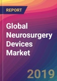 Global Neurosurgery Devices Market Size, Market Share, Application Analysis, Regional Outlook, Growth Trends, Key Players, Competitive Strategies and Forecasts, 2018 To 2026- Product Image