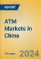 ATM Markets in China - Product Image