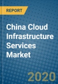 China Cloud Infrastructure Services Market 2019-2025- Product Image