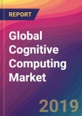 Global Cognitive Computing Market Size, Market Share, Application Analysis, Regional Outlook, Growth Trends, Key Players, Competitive Strategies and Forecasts, 2018 To 2026- Product Image