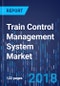 Train Control Management System Market by Component, by Train Type, by Solution, by Network, by Geography - Global Market Size, Share, Development, Growth, and Demand Forecast, 2013-2023 - Product Thumbnail Image