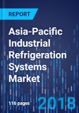 Asia-Pacific Industrial Refrigeration Systems Market by Equipment Type, by Refrigerant Type, by Application, by Country - Market Size, Share, Development, Growth and Demand Forecast, 2013-2023- Product Image