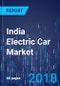 India Electric Car Market by Technology, by Product, by Battery, by Battery Capacity, by End User, by State - Market Size, Share, Development, Growth, and Demand Forecast, 2013-2025 - Product Thumbnail Image