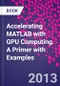 Accelerating MATLAB with GPU Computing. A Primer with Examples - Product Image