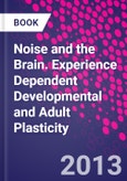 Noise and the Brain. Experience Dependent Developmental and Adult Plasticity- Product Image