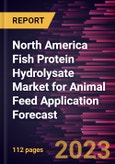 North America Fish Protein Hydrolysate Market for Animal Feed Application Forecast to 2030 - Regional Analysis - by Form and Application- Product Image