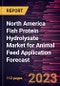 North America Fish Protein Hydrolysate Market for Animal Feed Application Forecast to 2030 - Regional Analysis - by Form and Application - Product Image