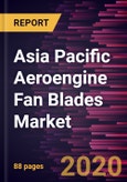 Asia Pacific Aeroengine Fan Blades Market Forecast to 2027 - COVID-19 Impact and Regional Analysis By Engine Type; Material Type- Product Image