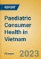 Paediatric Consumer Health in Vietnam - Product Image