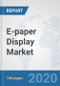 E-paper Display Market: Global Industry Analysis, Trends, Market Size, and Forecasts up to 2026 - Product Thumbnail Image